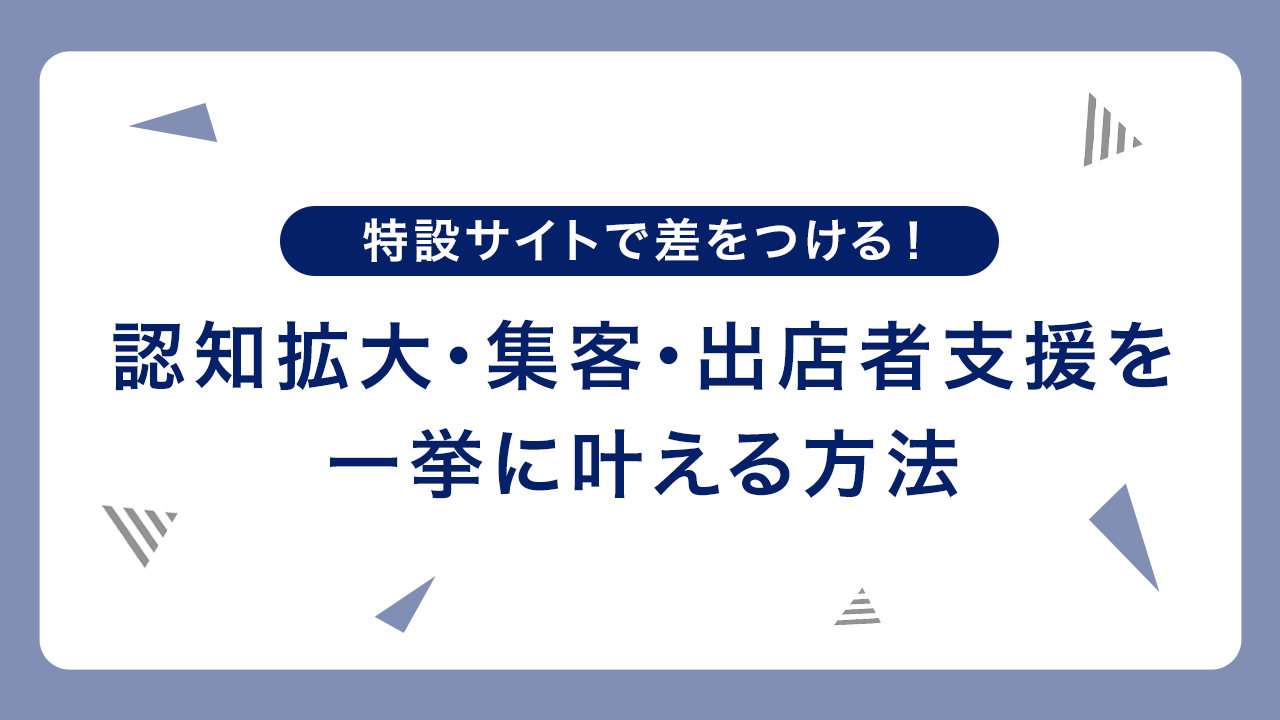 特設サイトで差をつける！認知拡大・集客・出店者支援を一挙に叶える方法