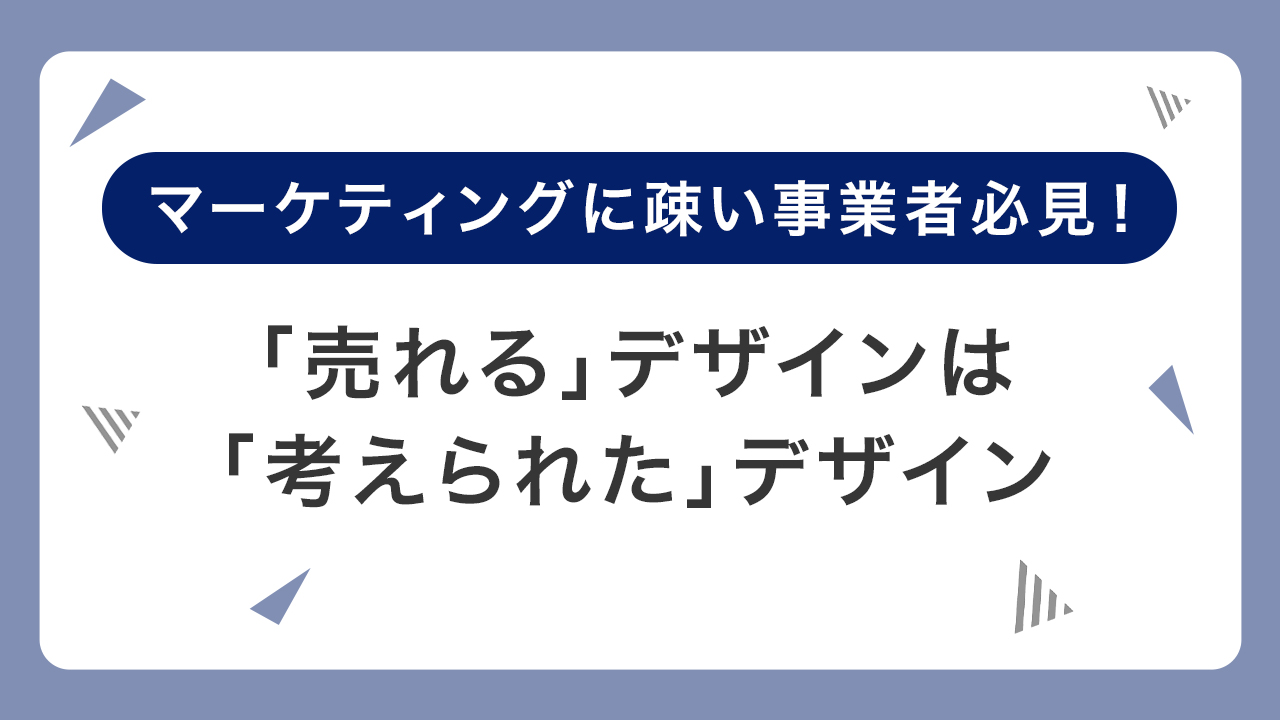 マーケティングに疎い事業者必見！「売れる」デザインは「考えられた」デザイン